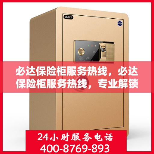 必达保险柜服务热线，必达保险柜服务热线，专业解锁，安全保障