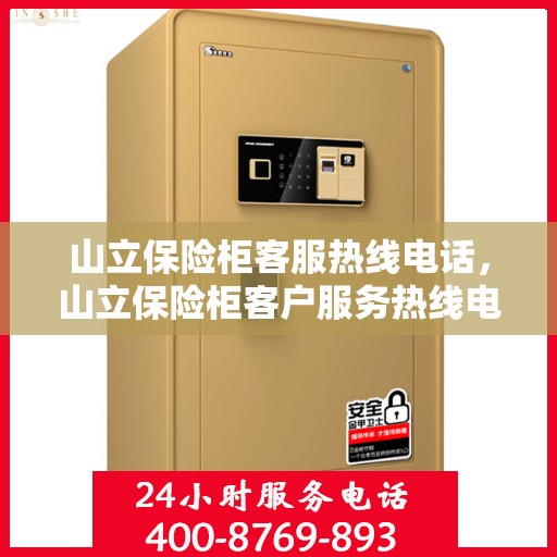 山立保险柜客服热线电话，山立保险柜客户服务热线电话及售后支持全解析