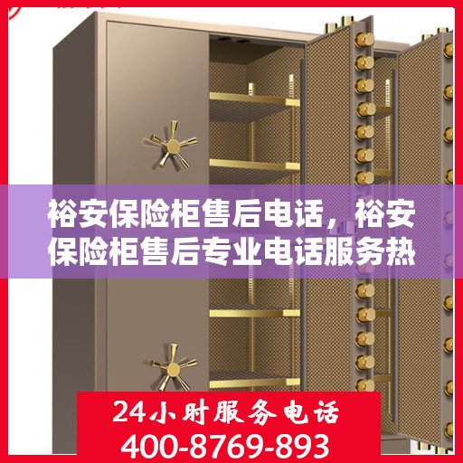 裕安保险柜售后电话，裕安保险柜售后专业电话服务热线