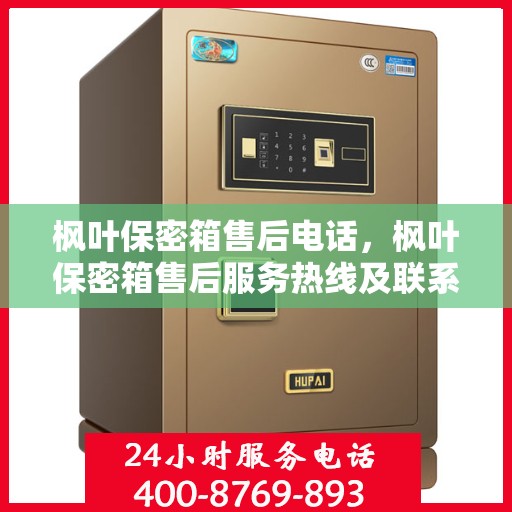 枫叶保密箱售后电话，枫叶保密箱售后服务热线及联系方式解析