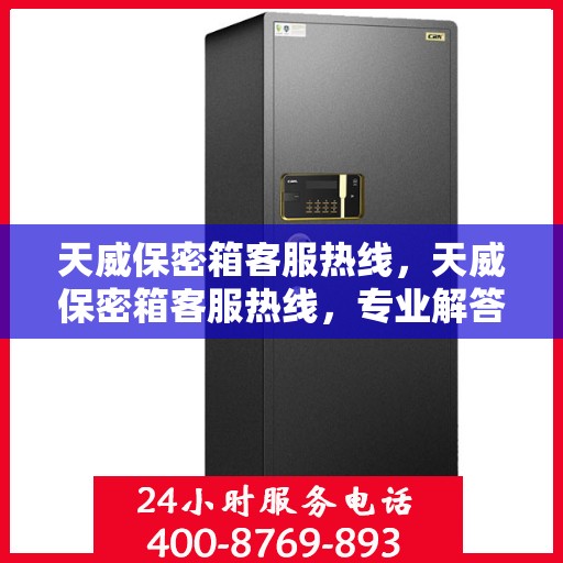 天威保密箱客服热线，天威保密箱客服热线，专业解答，贴心服务