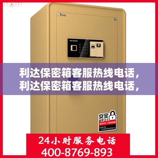 利达保密箱客服热线电话，利达保密箱客服热线电话，专业解答，贴心服务！