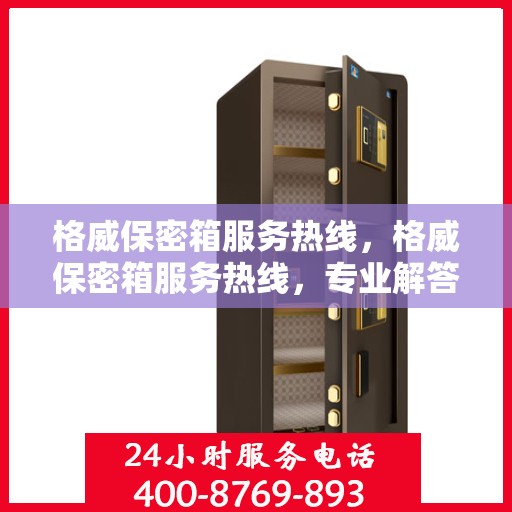 格威保密箱服务热线，格威保密箱服务热线，专业解答与售后无忧