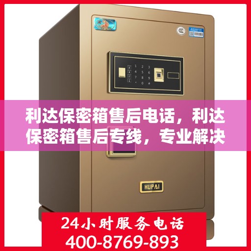 利达保密箱售后电话，利达保密箱售后专线，专业解决您的售后需求！