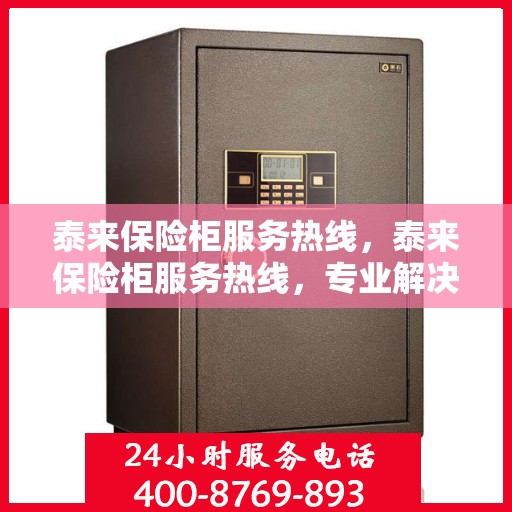 泰来保险柜服务热线，泰来保险柜服务热线，专业解决方案，贴心为您服务