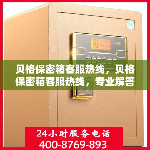 贝格保密箱客服热线，贝格保密箱客服热线，专业解答，贴心服务