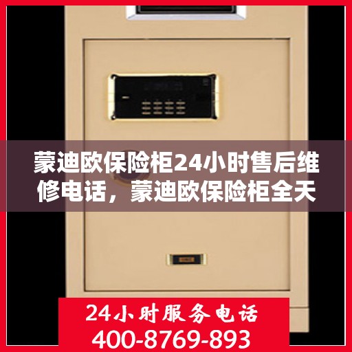 蒙迪欧保险柜24小时售后维修电话，蒙迪欧保险柜全天候售后维修服务热线