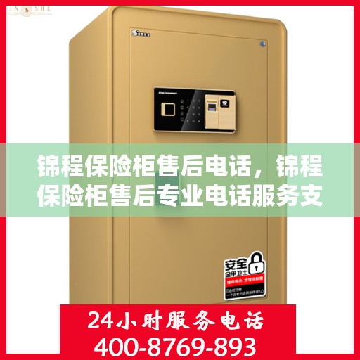 锦程保险柜售后电话，锦程保险柜售后专业电话服务支持热线