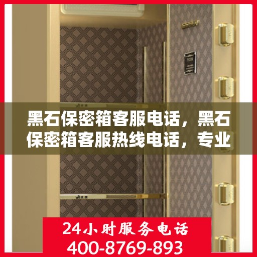 黑石保密箱客服电话，黑石保密箱客服热线电话，专业解答与售后无忧。
