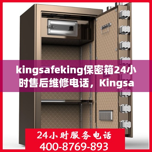 kingsafeking保密箱24小时售后维修电话，Kingsafeking保密箱全天候售后维修服务热线
