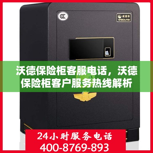 沃德保险柜客服电话，沃德保险柜客户服务热线解析