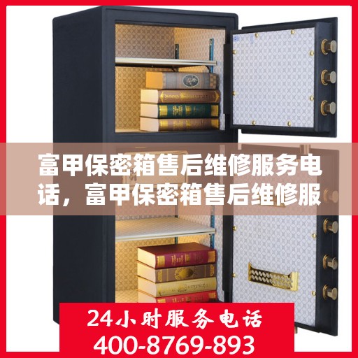 富甲保密箱售后维修服务电话，富甲保密箱售后维修服务热线及专业解决方案