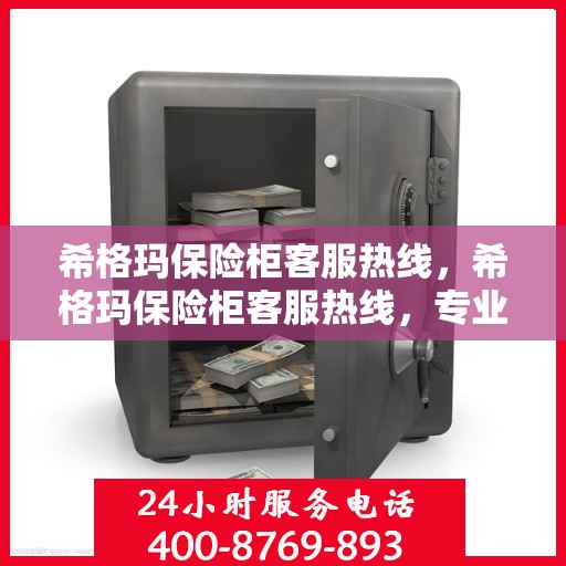 希格玛保险柜客服热线，希格玛保险柜客服热线，专业解答，贴心服务