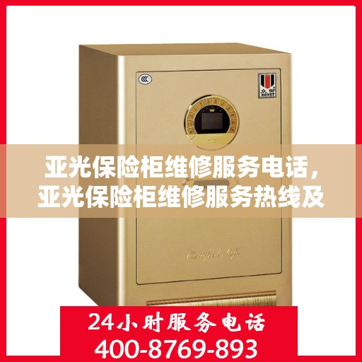 亚光保险柜维修服务电话，亚光保险柜维修服务热线及专业电话支持团队介绍