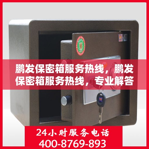 鹏发保密箱服务热线，鹏发保密箱服务热线，专业解答，贴心保障