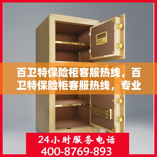 百卫特保险柜客服热线，百卫特保险柜客服热线，专业解答，贴心服务