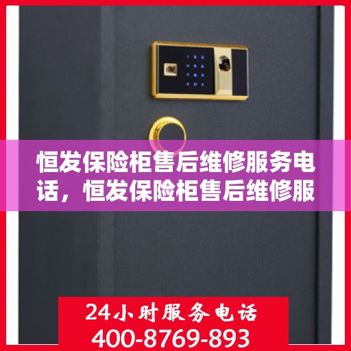 恒发保险柜售后维修服务电话，恒发保险柜售后维修服务热线，专业解决您的安全存储问题