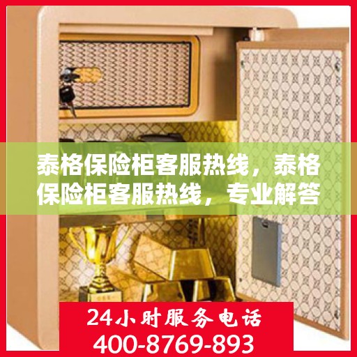 泰格保险柜客服热线，泰格保险柜客服热线，专业解答，贴心服务