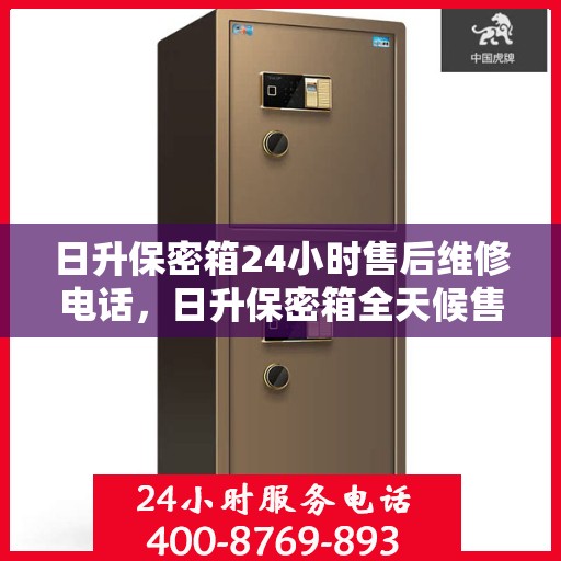 日升保密箱24小时售后维修电话，日升保密箱全天候售后维修服务热线