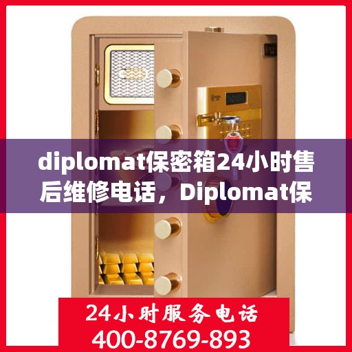 diplomat保密箱24小时售后维修电话，Diplomat保密箱全天候售后维修热线，专业团队24小时为您服务