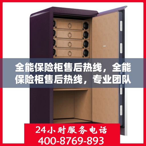 全能保险柜售后热线，全能保险柜售后热线，专业团队，无忧服务