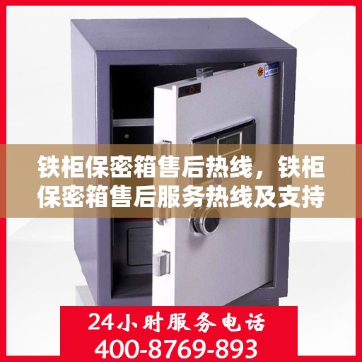 铁柜保密箱售后热线，铁柜保密箱售后服务热线及支持详情