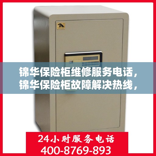 锦华保险柜维修服务电话，锦华保险柜故障解决热线，专业维修服务电话公布