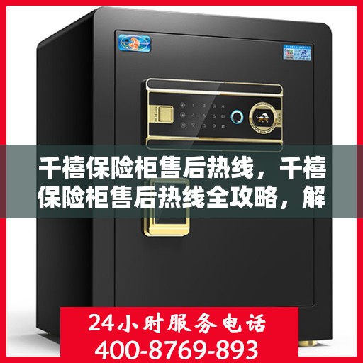 千禧保险柜售后热线，千禧保险柜售后热线全攻略，解决您的售后问题