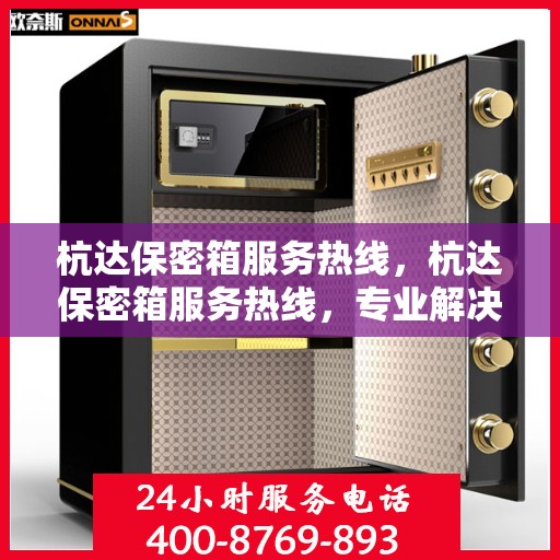 杭达保密箱服务热线，杭达保密箱服务热线，专业解决方案与贴心服务一站式解决您的安全需求。
