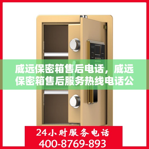 威远保密箱售后电话，威远保密箱售后服务热线电话公布，专业解决您的售后问题！
