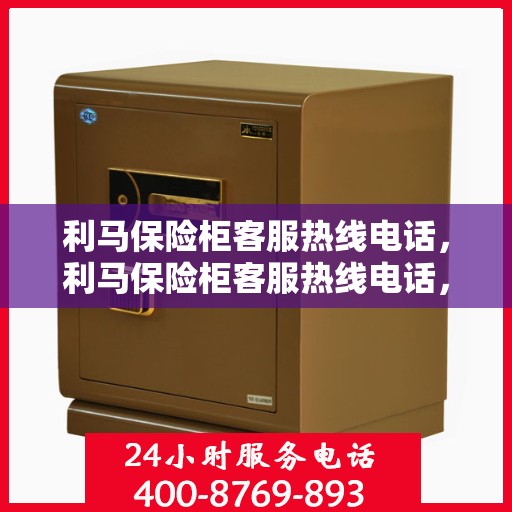 利马保险柜客服热线电话，利马保险柜客服热线电话，专业解答，贴心服务