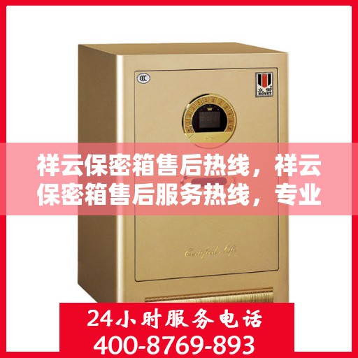 祥云保密箱售后热线，祥云保密箱售后服务热线，专业解答，贴心保障