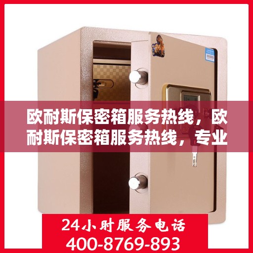 欧耐斯保密箱服务热线，欧耐斯保密箱服务热线，专业解决方案，全方位保障您的安全隐私需求