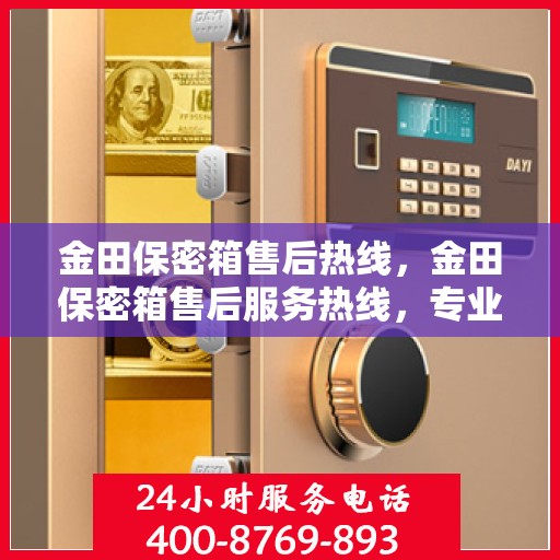 金田保密箱售后热线，金田保密箱售后服务热线，专业解决您的安全与信任保障问题