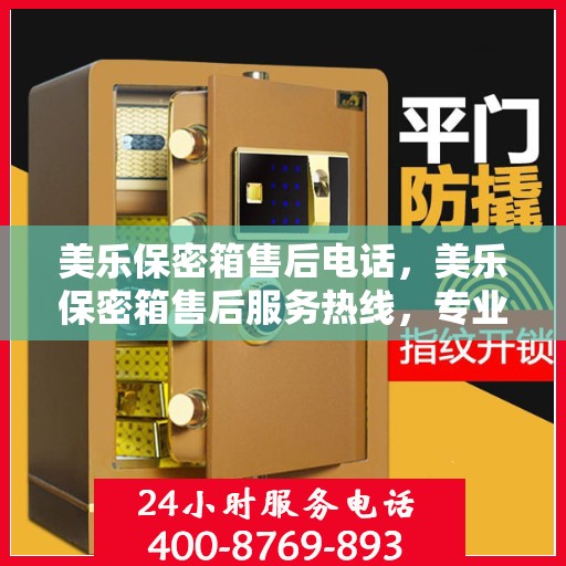 美乐保密箱售后电话，美乐保密箱售后服务热线，专业解答，贴心保障
