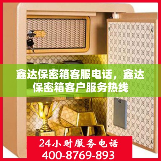 鑫达保密箱客服电话，鑫达保密箱客户服务热线