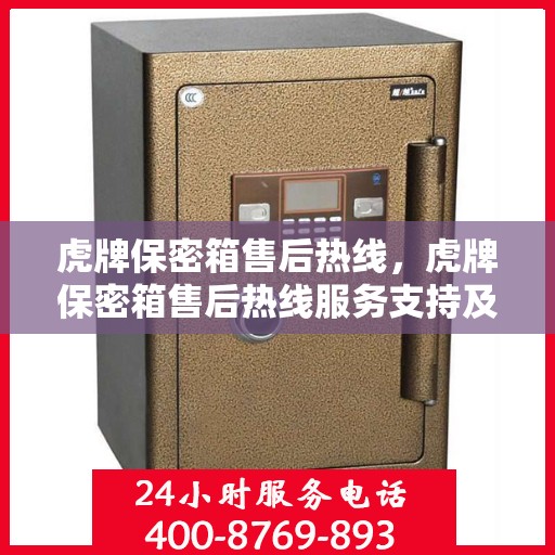 虎牌保密箱售后热线，虎牌保密箱售后热线服务支持及解决方案全解析