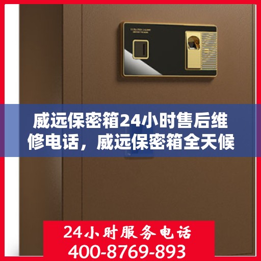 威远保密箱24小时售后维修电话，威远保密箱全天候售后维修热线电话公布