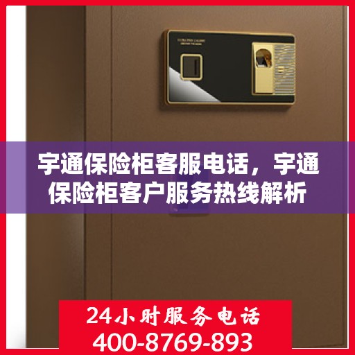 宇通保险柜客服电话，宇通保险柜客户服务热线解析