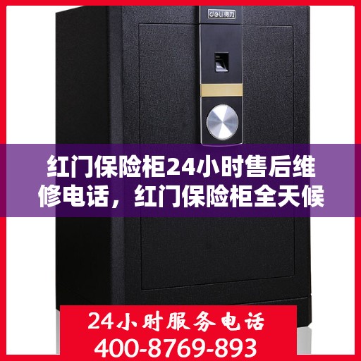 红门保险柜24小时售后维修电话，红门保险柜全天候售后维修服务热线