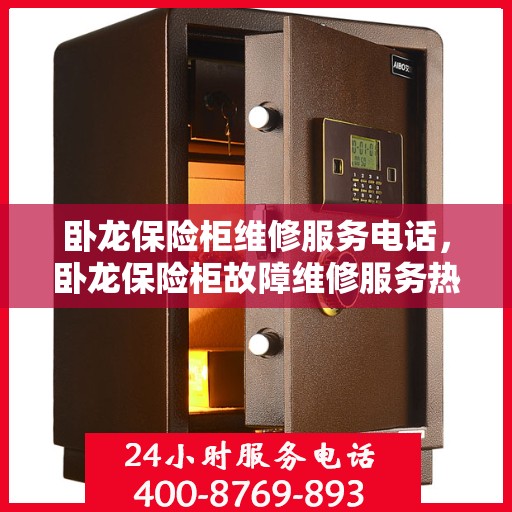 卧龙保险柜维修服务电话，卧龙保险柜故障维修服务热线及解决方案