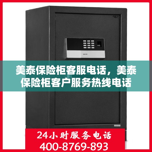 美泰保险柜客服电话，美泰保险柜客户服务热线电话