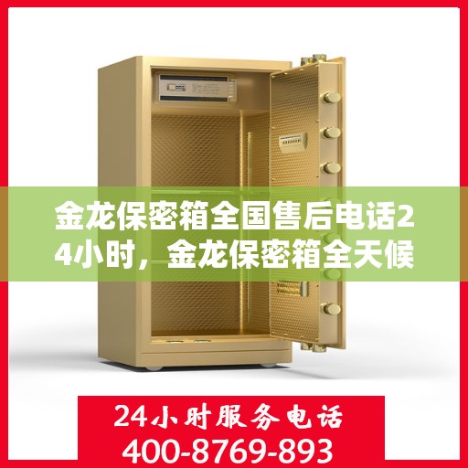 金龙保密箱全国售后电话24小时，金龙保密箱全天候售后服务热线公布，全国售后电话24小时不打烊
