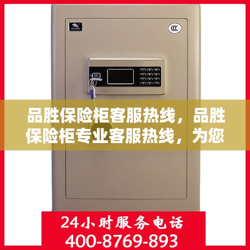 品胜保险柜客服热线，品胜保险柜专业客服热线，为您解答疑问！