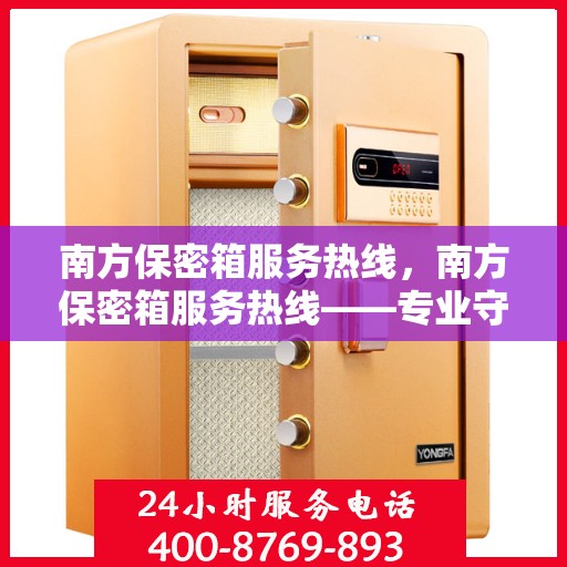 南方保密箱服务热线，南方保密箱服务热线——专业守护您的安全之选
