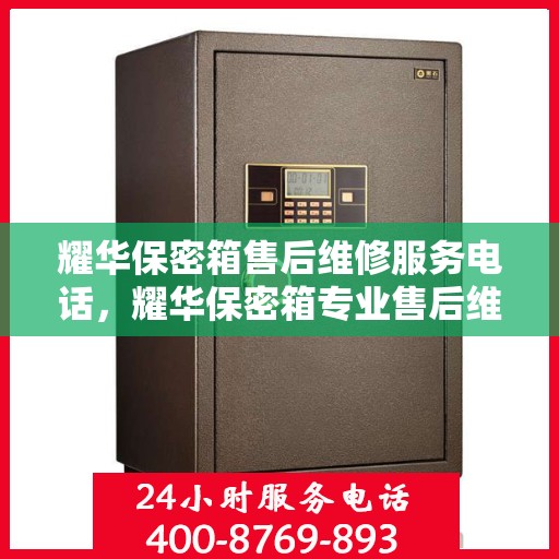 耀华保密箱售后维修服务电话，耀华保密箱专业售后维修服务热线