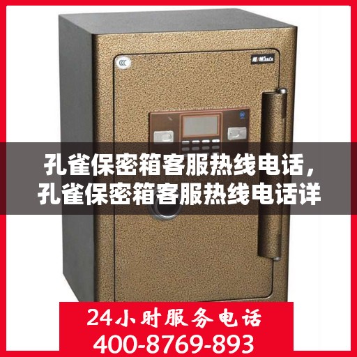 孔雀保密箱客服热线电话，孔雀保密箱客服热线电话详解，专业支持与解决方案一站式服务