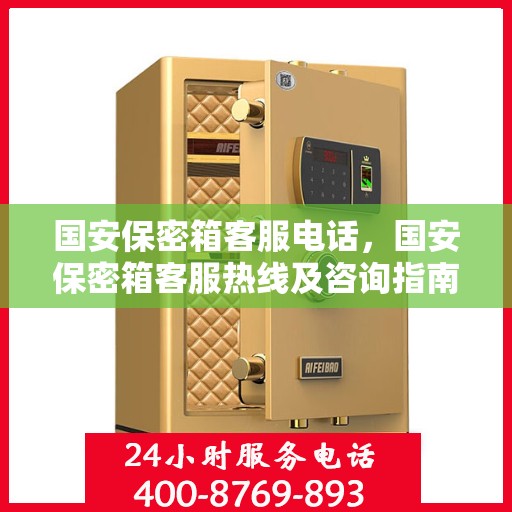 国安保密箱客服电话，国安保密箱客服热线及咨询指南