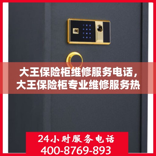 大王保险柜维修服务电话，大王保险柜专业维修服务热线