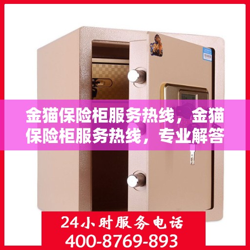 金猫保险柜服务热线，金猫保险柜服务热线，专业解答，贴心保障